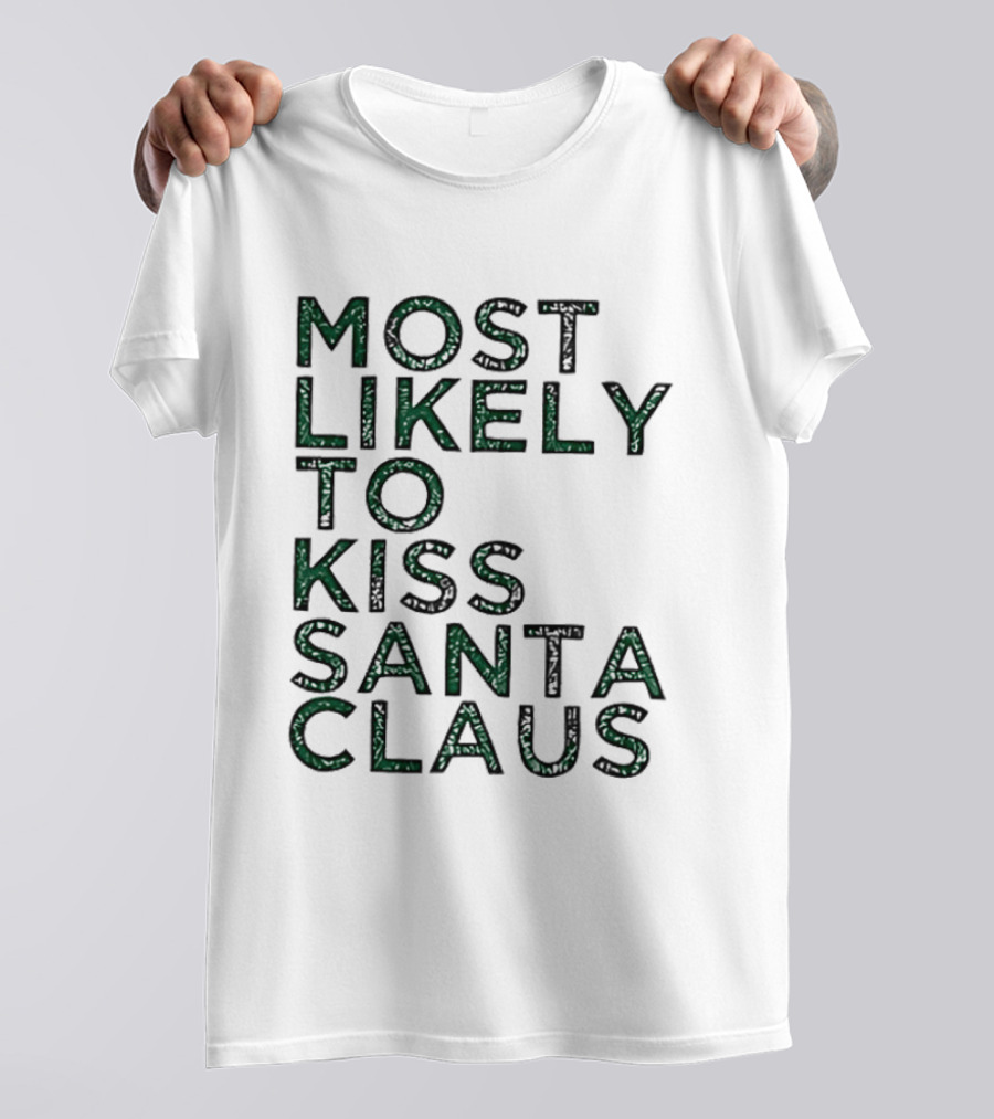 Most Likely To Kiss Santa Claus Christmas Humor T-Shirt