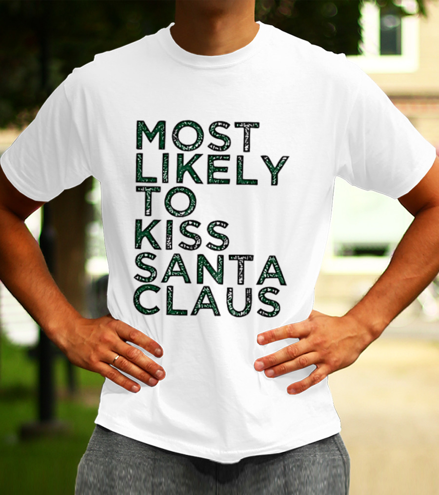 Most Likely To Kiss Santa Claus Christmas Humor T-Shirt