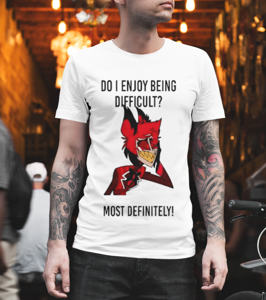 Original Alastor Do I Enjoy Being Difficult Most Definitely Character With Red And Black T-Shirt