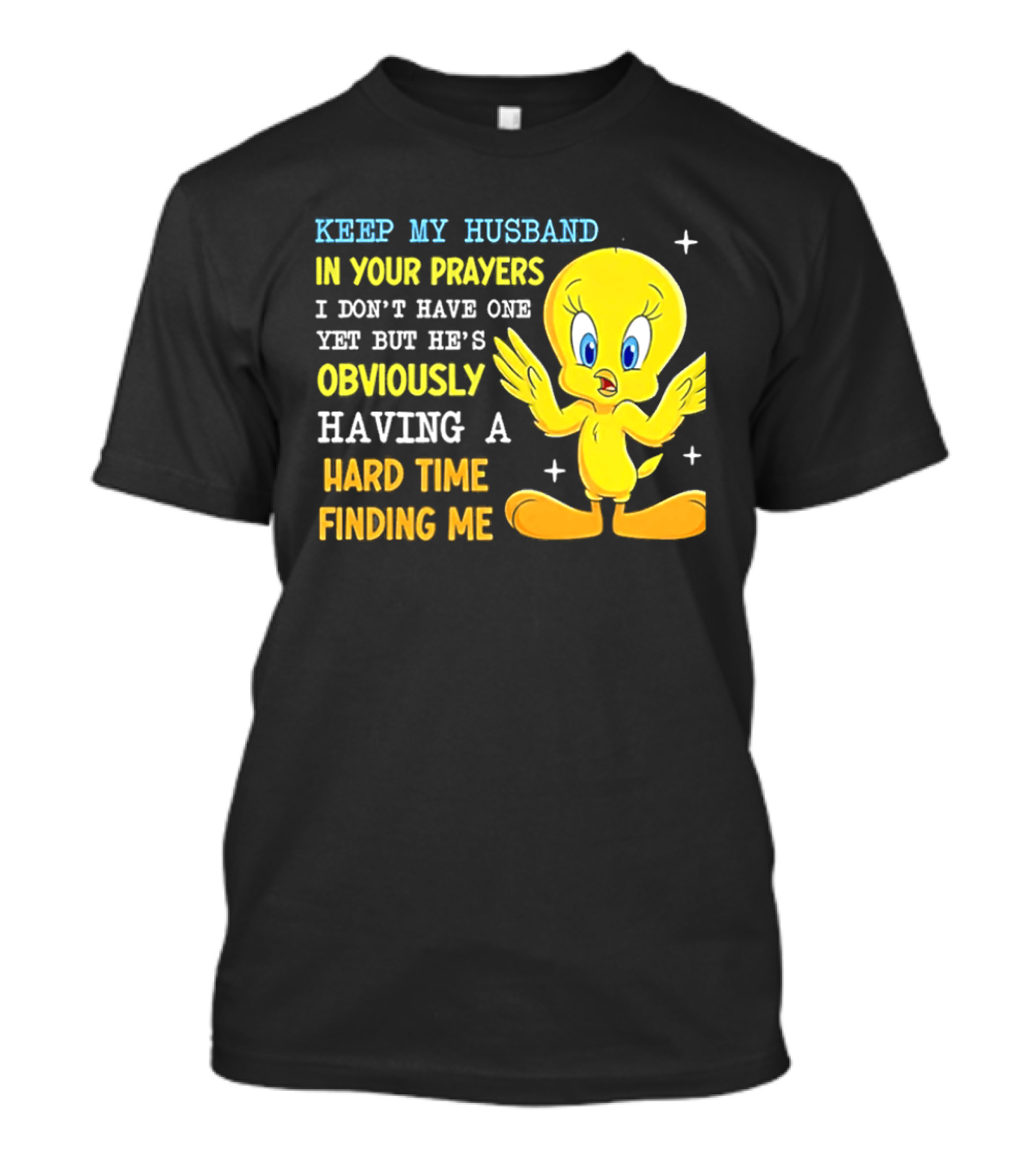 Keep My Husband In Your Prayers I Don't Have One Yet He's Obviously Having A Hard Time Finding Me T-Shirt