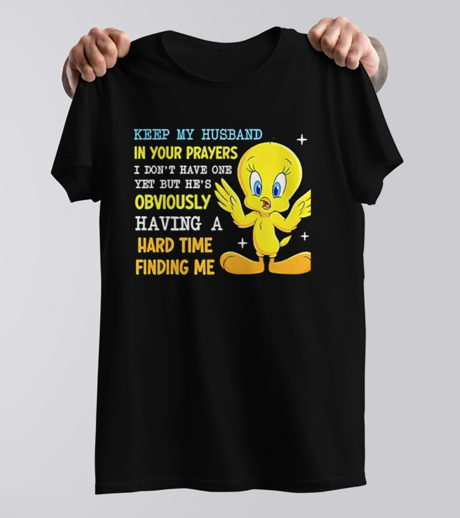 Keep My Husband In Your Prayers I Don't Have One Yet He's Obviously Having A Hard Time Finding Me T-Shirt