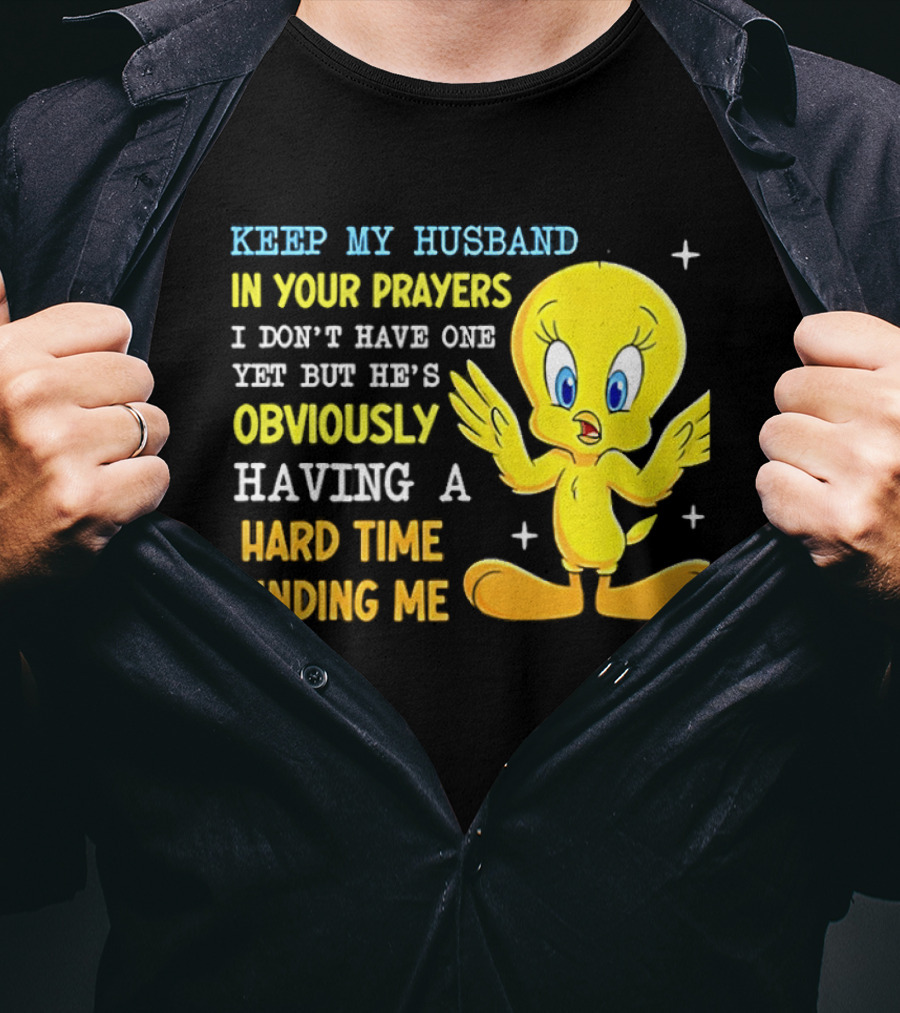 Keep My Husband In Your Prayers I Don't Have One Yet He's Obviously Having A Hard Time Finding Me T-Shirt