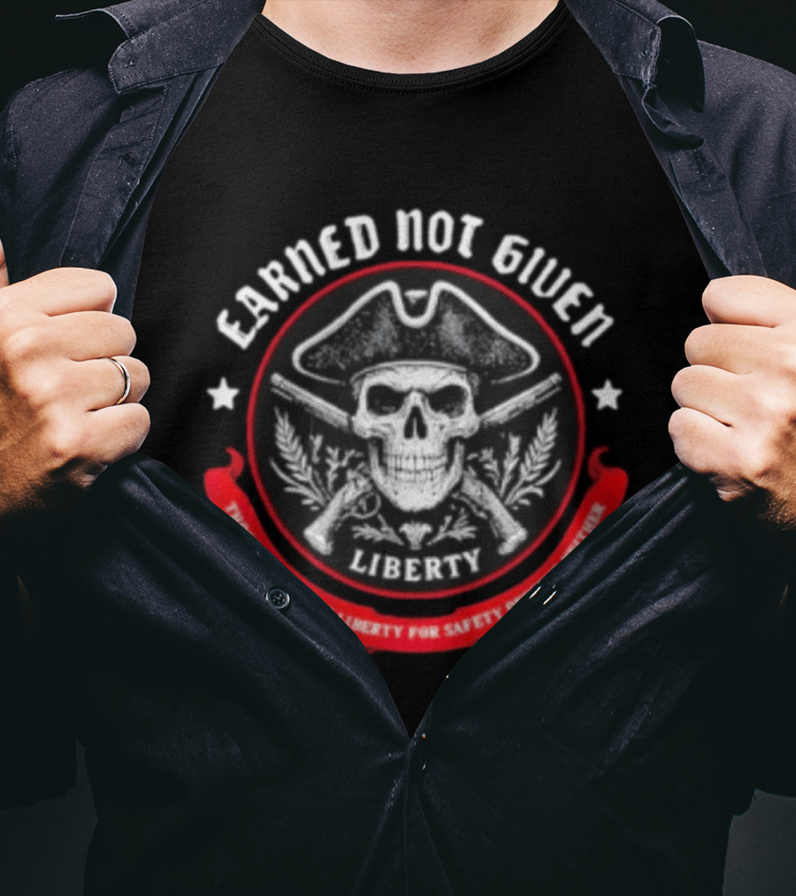 Earned Not Given Liberty Skull With Guns Those Who Trade Liberty For Safety Deserve Neither T-Shirt