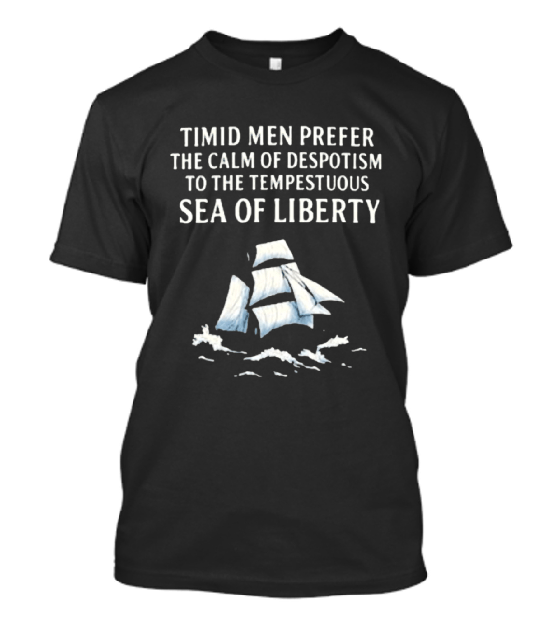 Timid Men Prefer The Calm Of Despotism To The Tempestuous Sea Of Liberty Sailboat T-Shirt