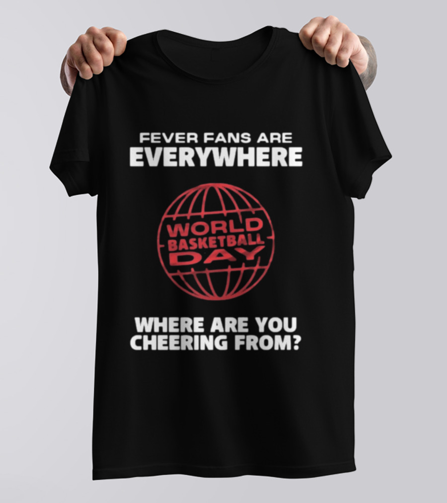 Fever Fans Are Everywhere World Basketball Day Where Are You Cheering From T-Shirt