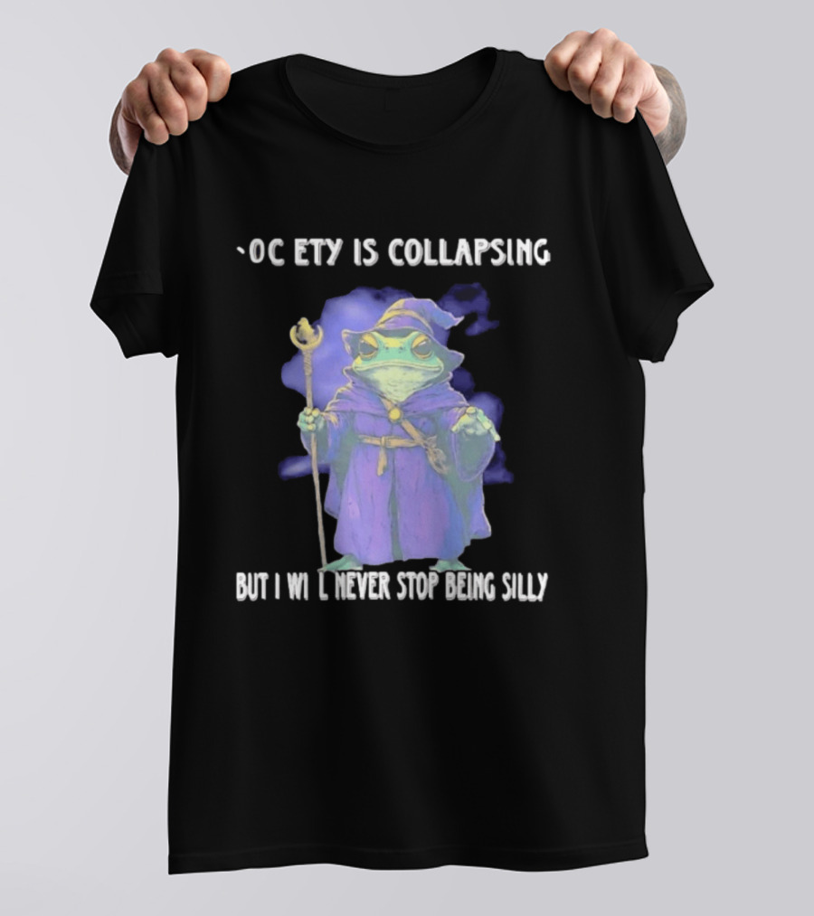 Wizard Frog Society Is Collapsing But I Will Never Stop Being Silly T-Shirt