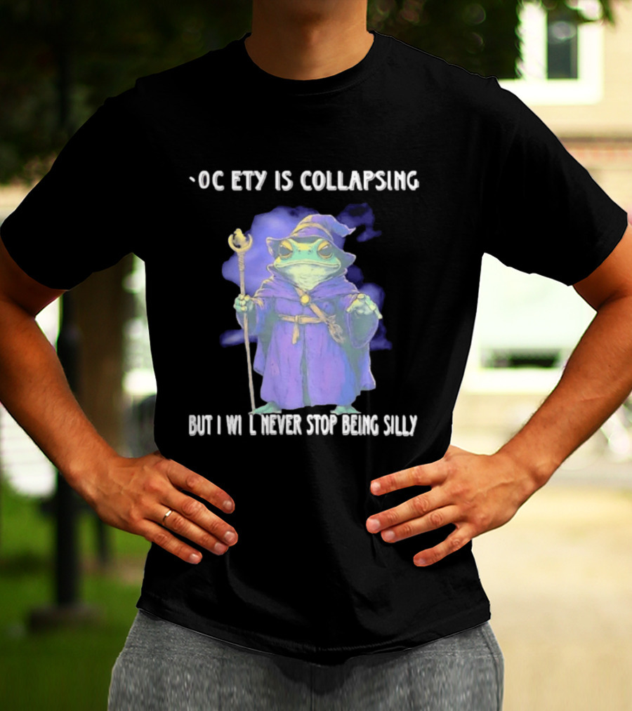 Wizard Frog Society Is Collapsing But I Will Never Stop Being Silly T-Shirt