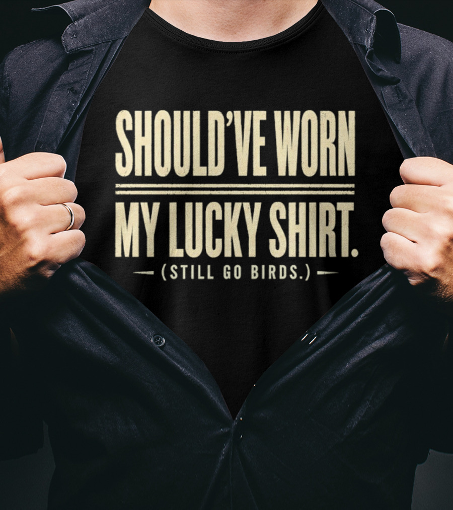 Should've Worn My Lucky Still Go Birds T-Shirt