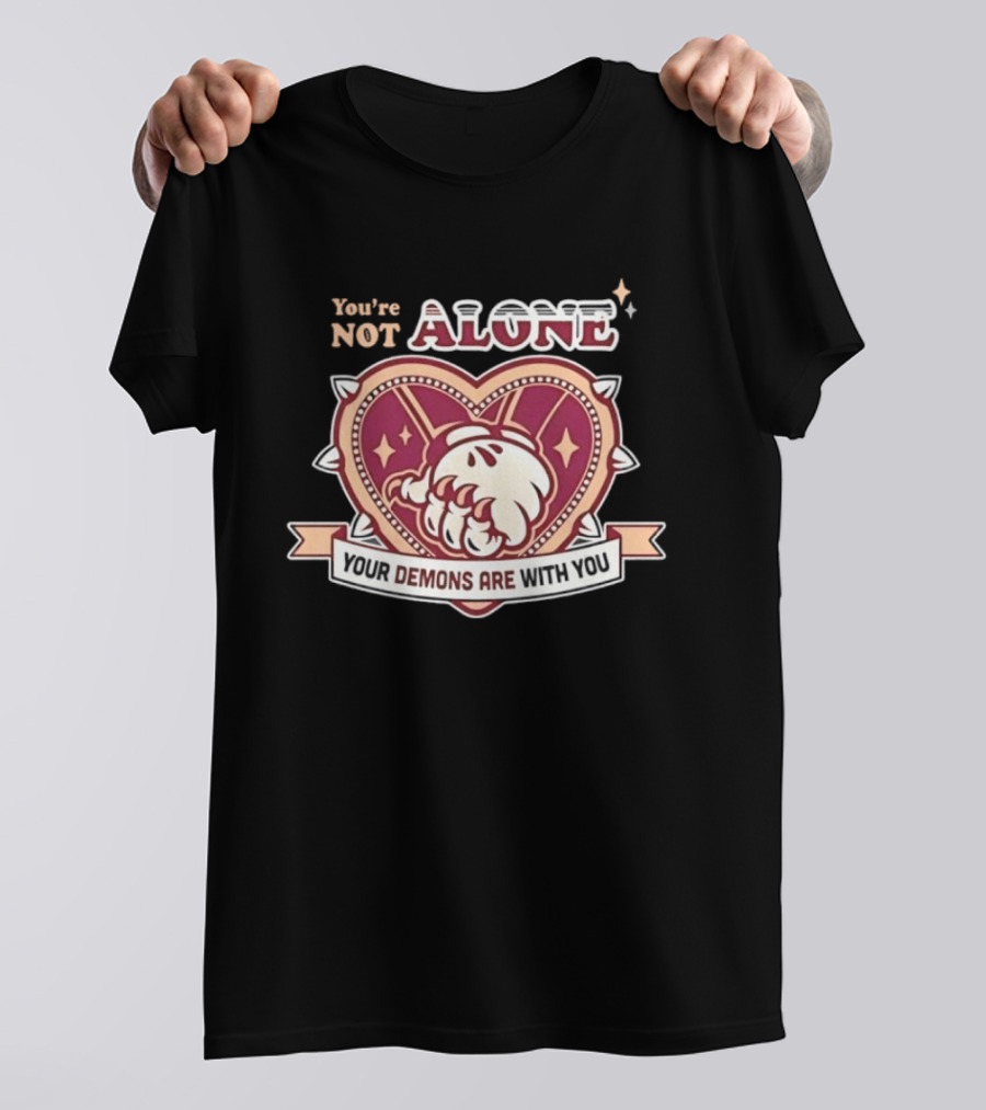 You're Not Alone Your Demons Are With You Heart And Fist T-Shirt
