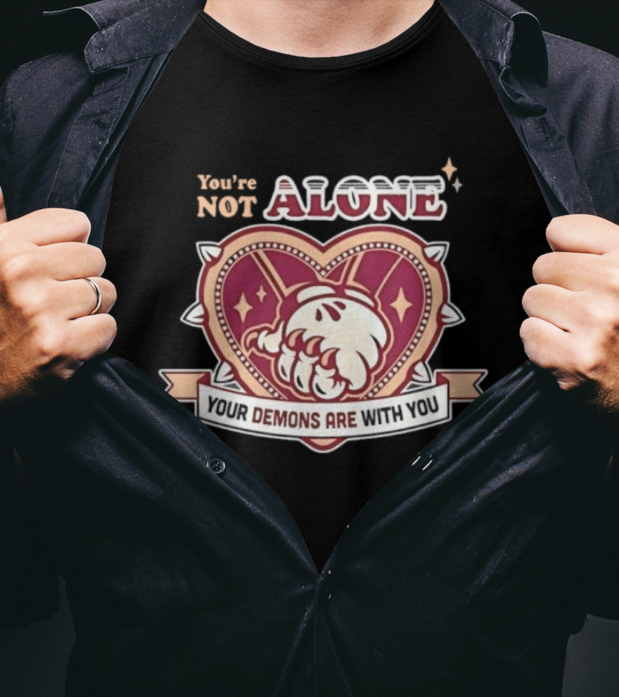 You're Not Alone Your Demons Are With You Heart And Fist T-Shirt