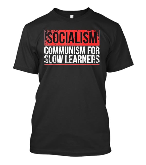 Socialism Communism For Slow Learners T-Shirt