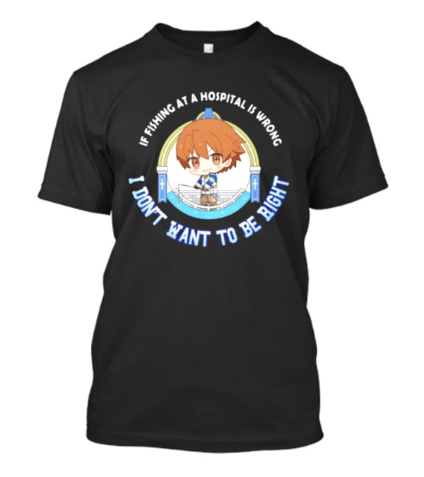 Original Mio Honda If Fishing At A Hospital Is Wrong I Don't Want To Be Right T-Shirt
