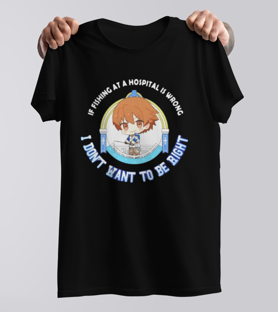 Original Mio Honda If Fishing At A Hospital Is Wrong I Don't Want To Be Right T-Shirt