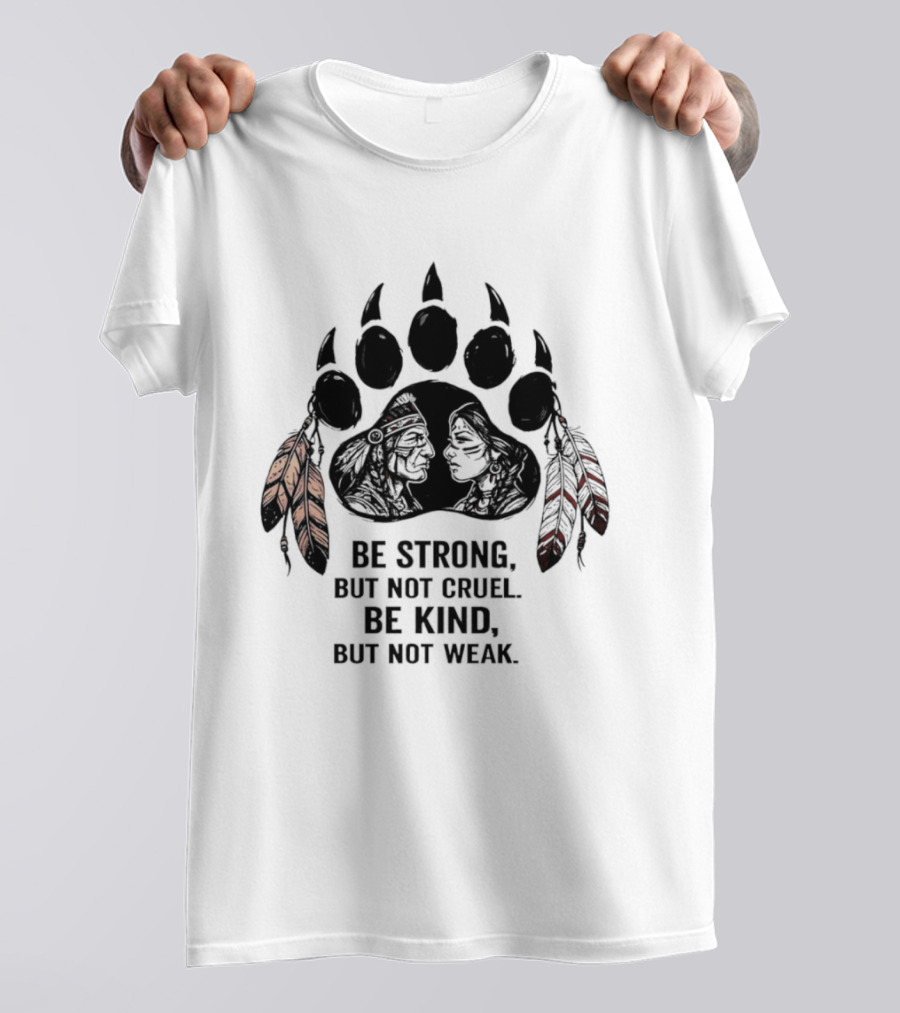 Be Strong Not Cruel Kind Not Weak Bear Paw Feather T-Shirt