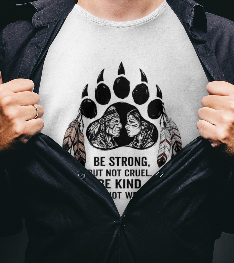 Be Strong Not Cruel Kind Not Weak Bear Paw Feather T-Shirt