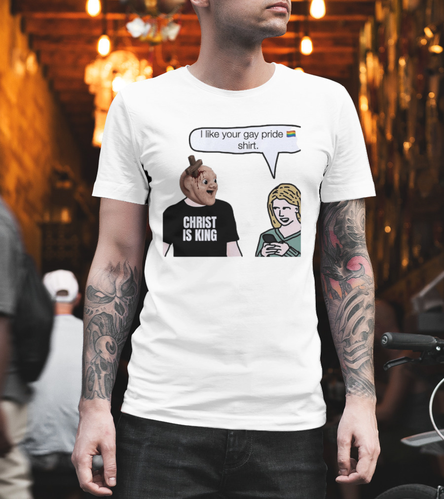 Christ Is King I Like Your Gay Pride T-Shirt