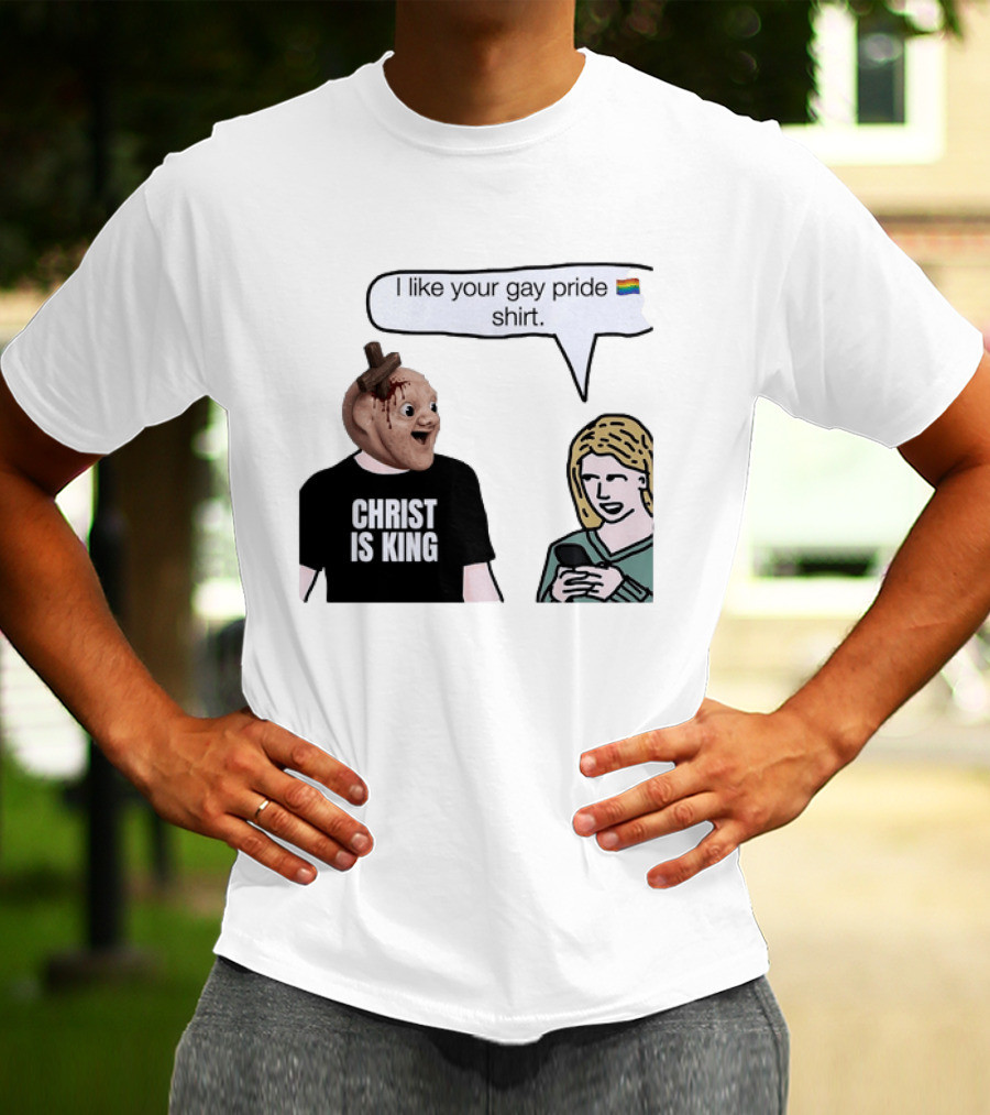 Christ Is King I Like Your Gay Pride T-Shirt
