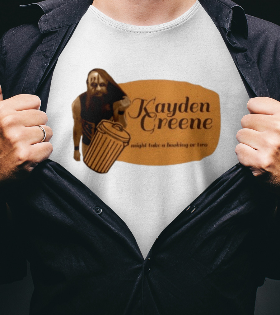 Kayden Greene Might Take A Booking Or Two T-Shirt