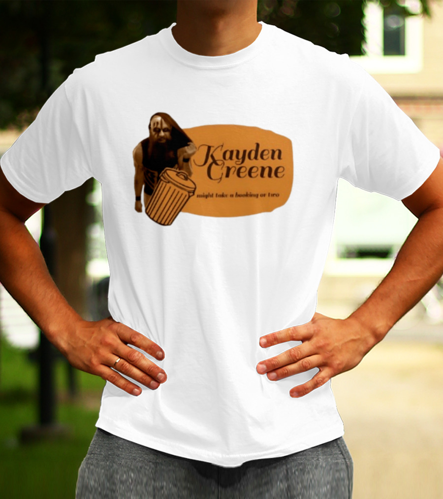 Kayden Greene Might Take A Booking Or Two T-Shirt