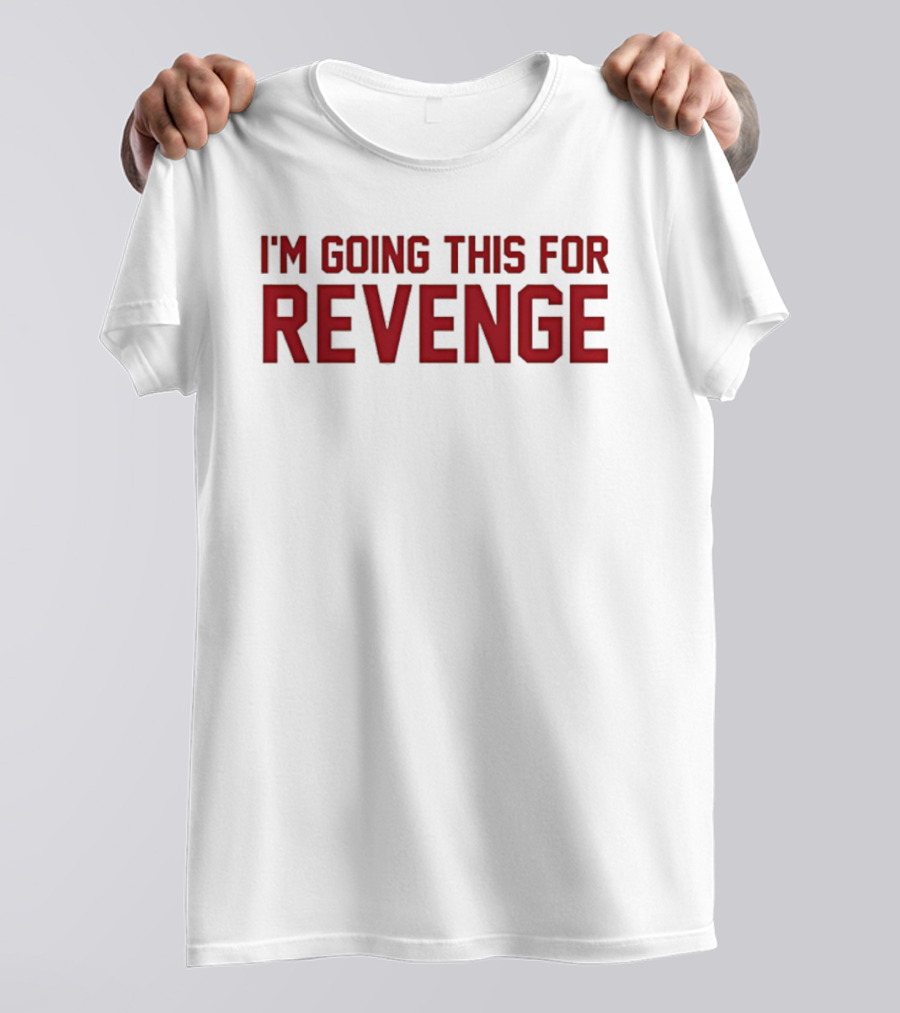 I'm Going This For Revenge T-Shirt