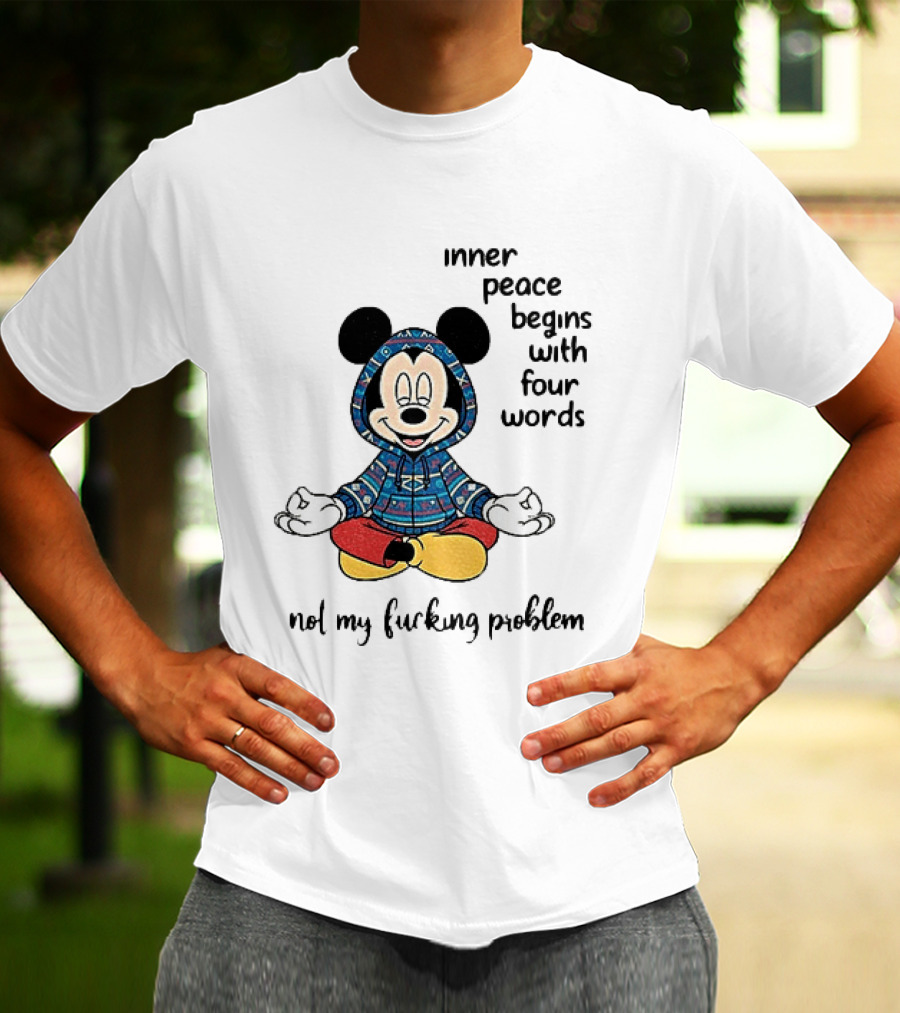 Mickey Inner Peace Begins With Four Words Not My Problem T-Shirt