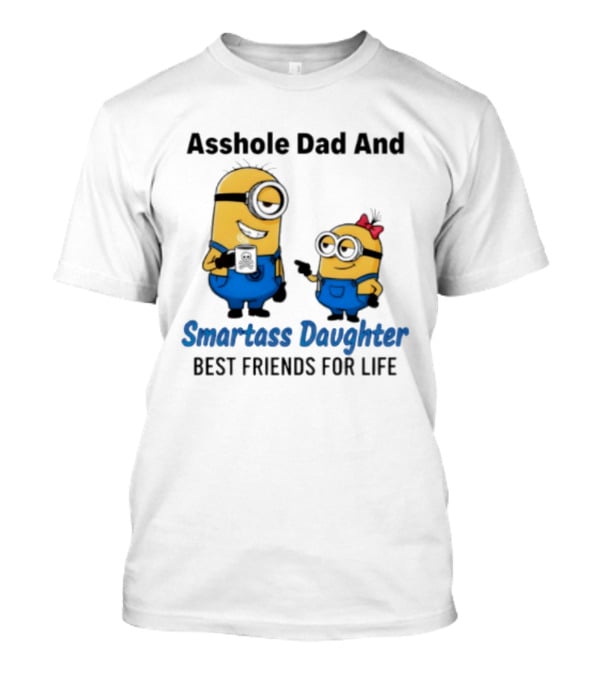 Asshole Dad And Smartass Daughter Best Friends For Life Minion T-Shirt
