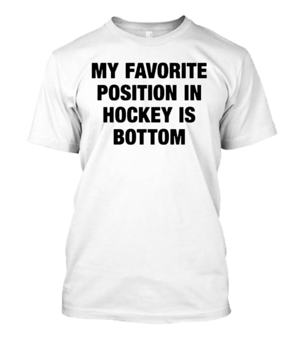 My Favorite Position In Hockey Is Bottom Fun Sportsphrase T-Shirt