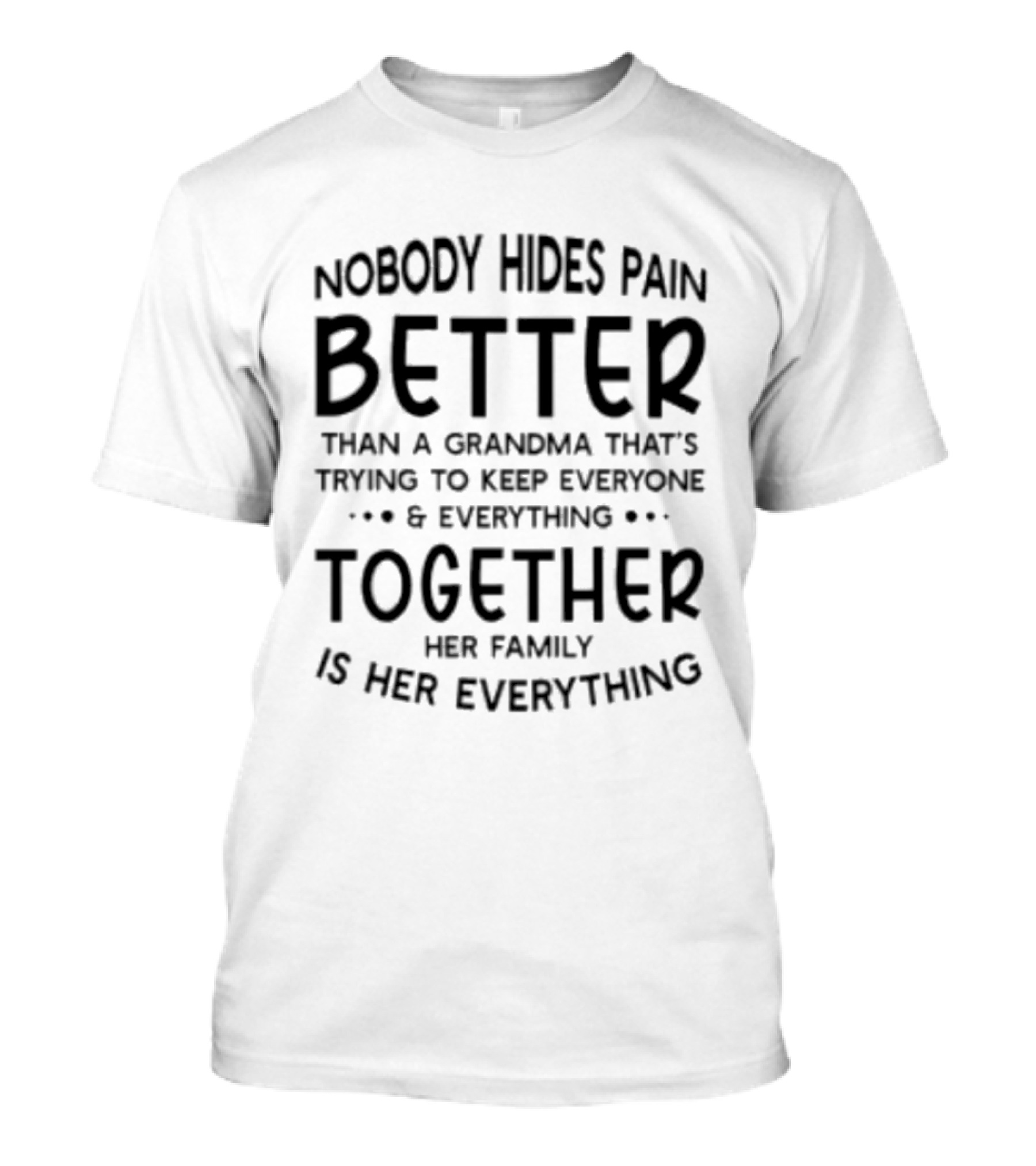 Nobody Hides Pain Better Than A Grandma Keeping Everyone Together Family Is Everything T-Shirt