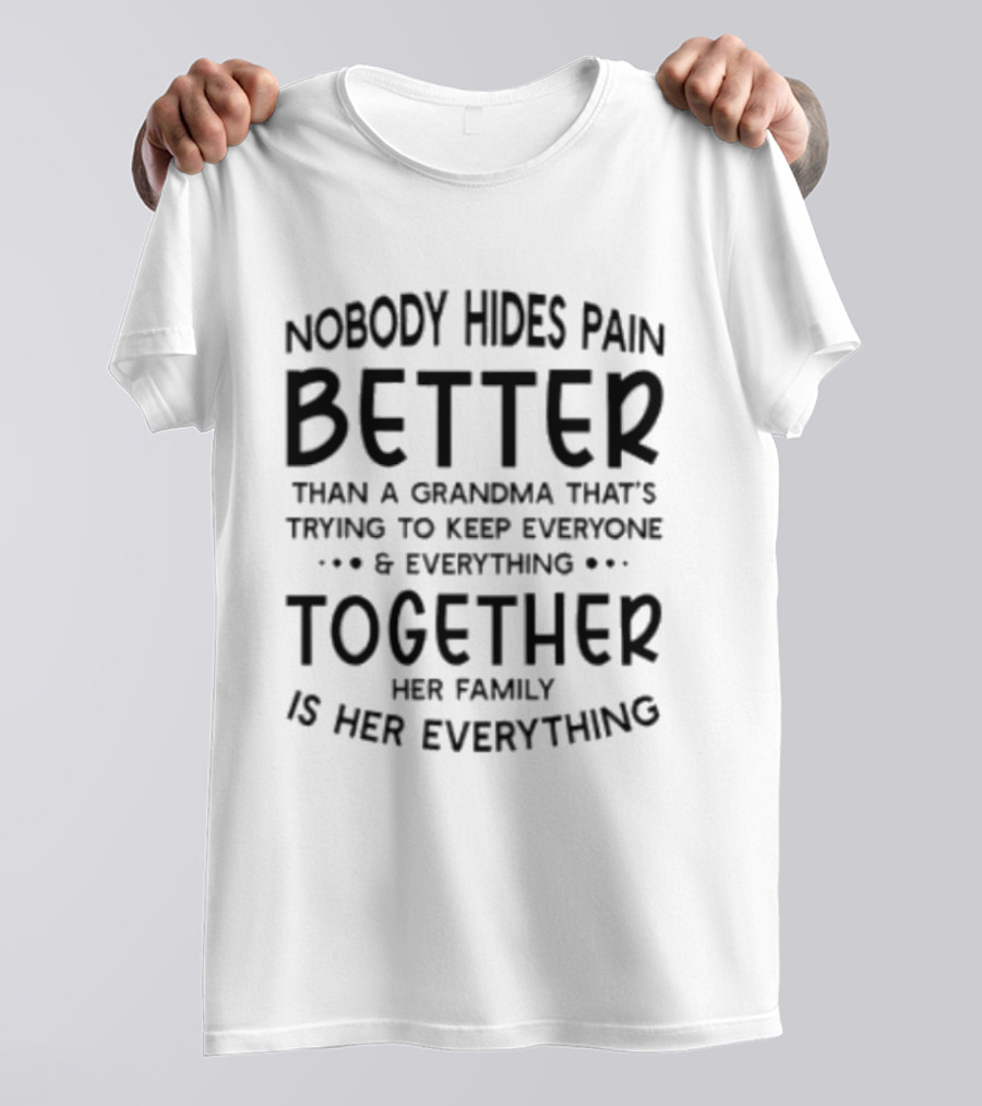 Nobody Hides Pain Better Than A Grandma Keeping Everyone Together Family Is Everything T-Shirt