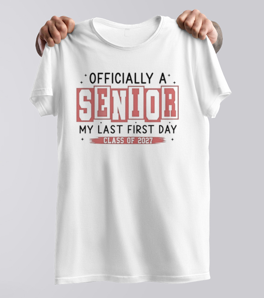 Officially A Senior My Last First Day Class Of 2027 T-Shirt