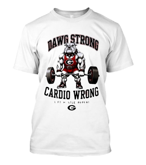 Dawg Strong Cardio Wrong Georgia Bulldogs Lift Hustle Repeat Fitness Motivation T-Shirt