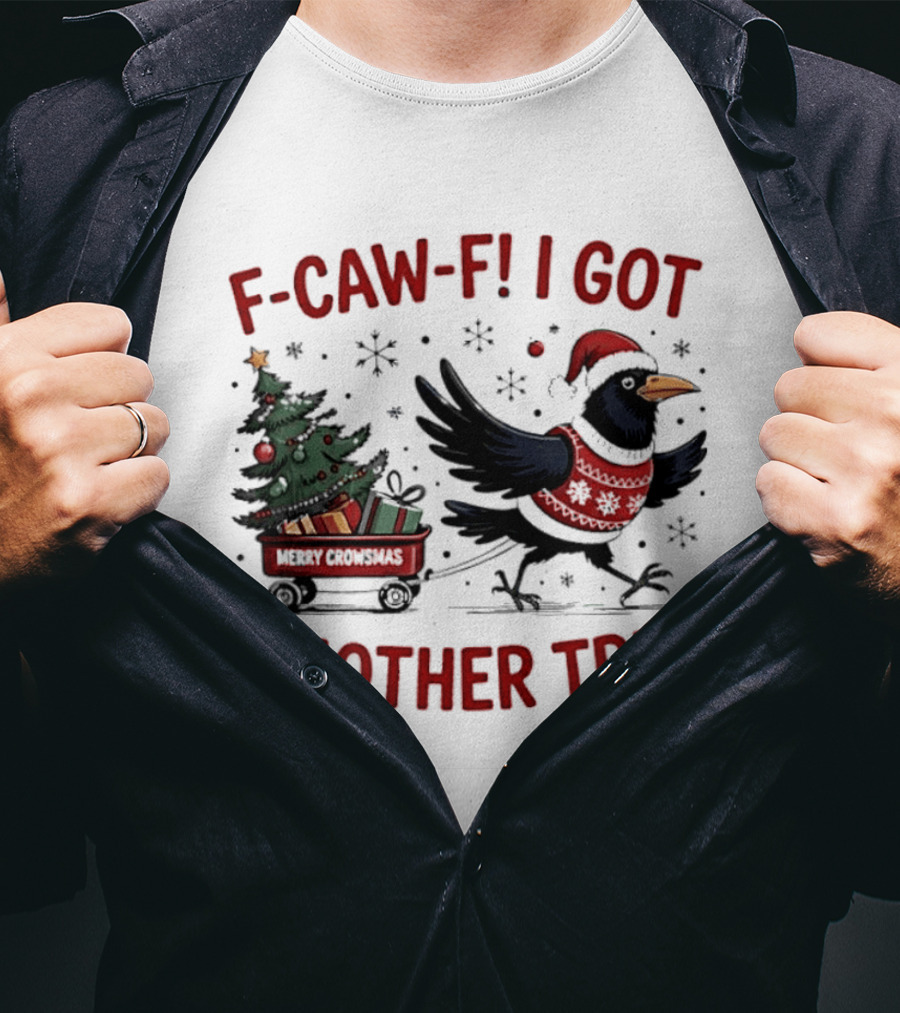 F Caw F I Got Another Tree Merry Christmas Crow And Wagon T-Shirt