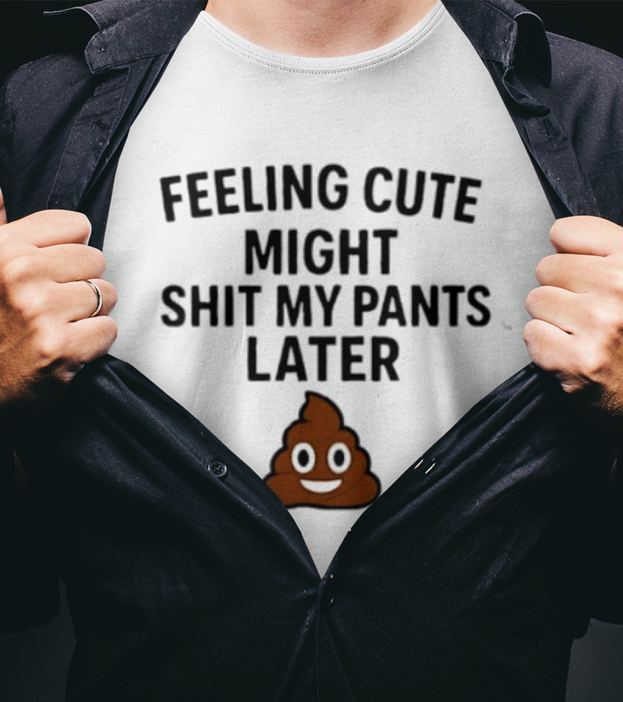 Feeling Cute Might Shit My Pants Later Poop Emoji T-Shirt