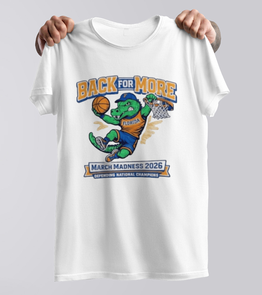 Back For More Florida March Madness 2026 Defending National Champions Basketball Gator T-Shirt