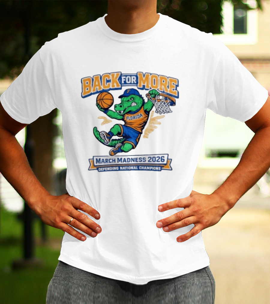 Back For More Florida March Madness 2026 Defending National Champions Basketball Gator T-Shirt