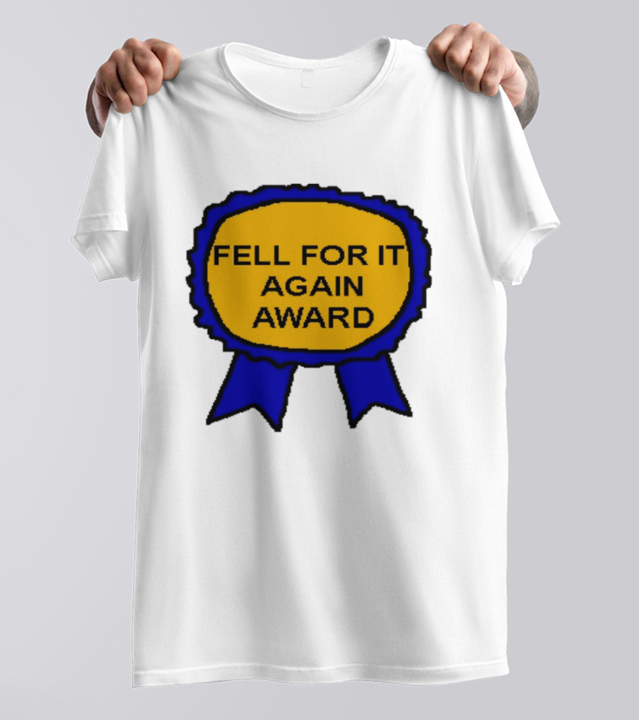 Fell For It Again Award Ribbon T-Shirt