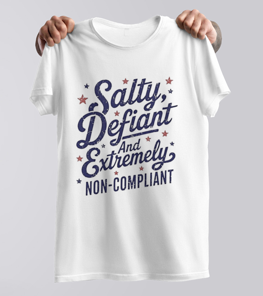 Salty Defiant And Extremely Non Compliant With Stars T-Shirt