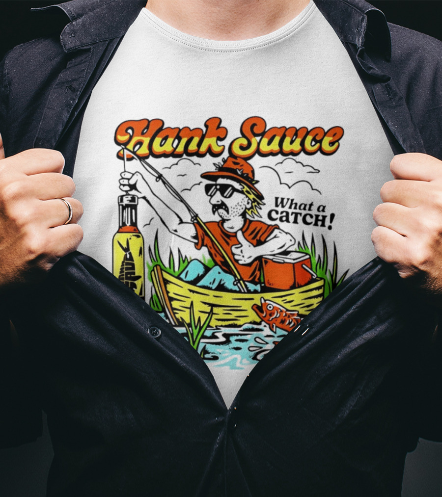 Hank Sauce Hot Sauce Original Fishing What A Catch T-Shirt