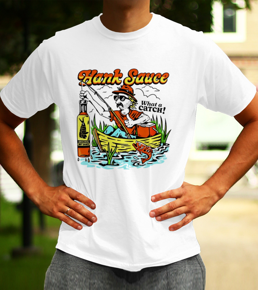 Hank Sauce Hot Sauce Original Fishing What A Catch T-Shirt