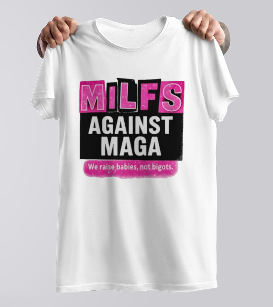 Milfs Against Maga We Raise Babies Not Bigots T-Shirt