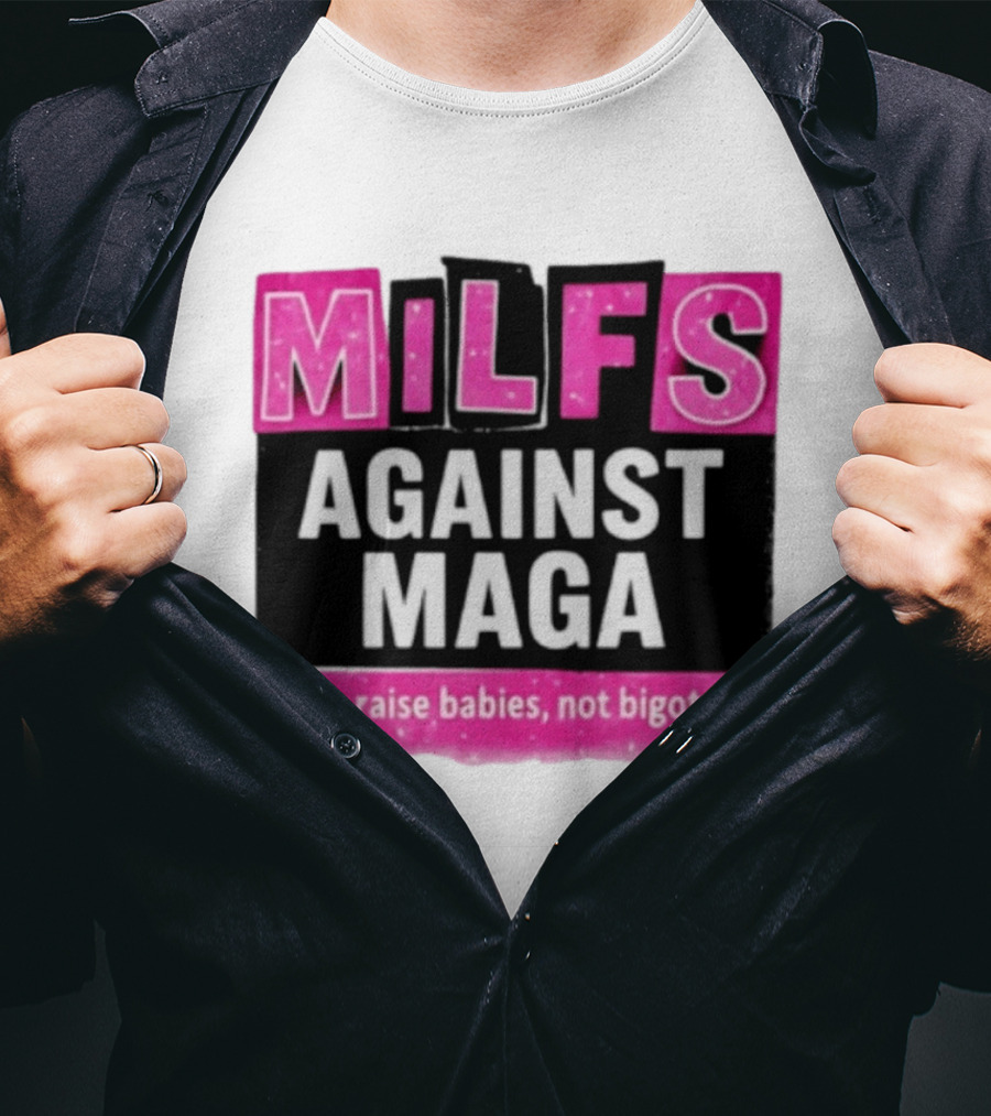 Milfs Against Maga We Raise Babies Not Bigots T-Shirt