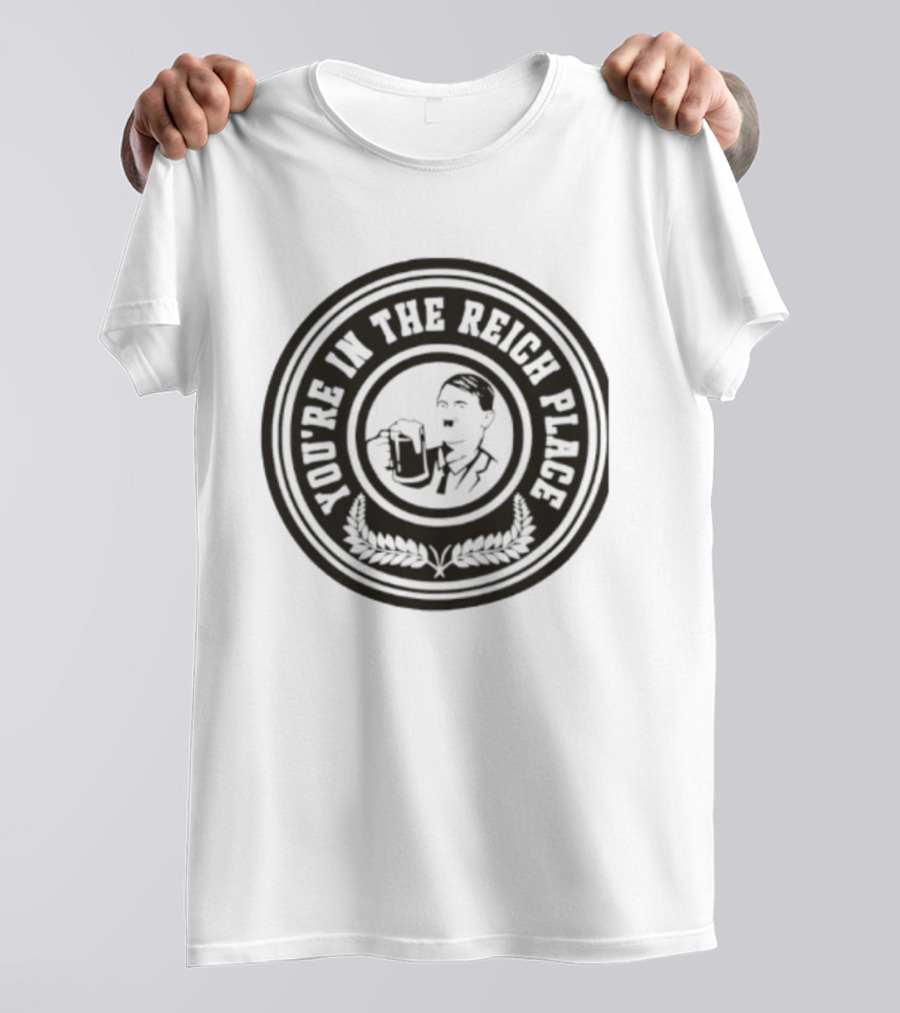 You're In The Reich Place Hitler Holding Beer T-Shirt