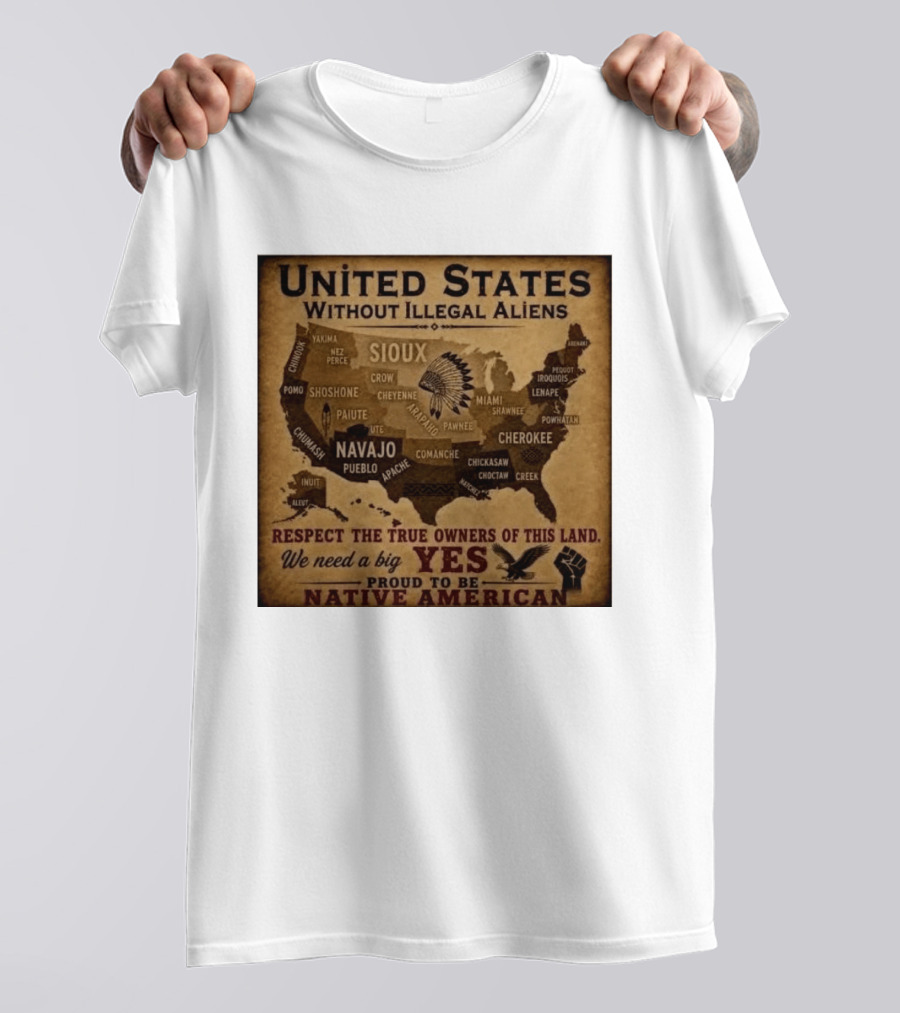 United States Without Illegal Aliens Respect True Owners We Need A Big Yes Proud To Be Native American T-Shirt