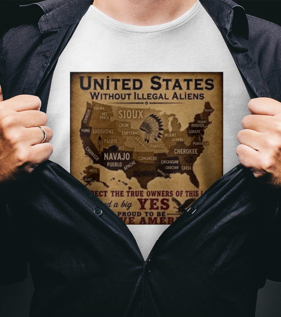 United States Without Illegal Aliens Respect True Owners We Need A Big Yes Proud To Be Native American T-Shirt