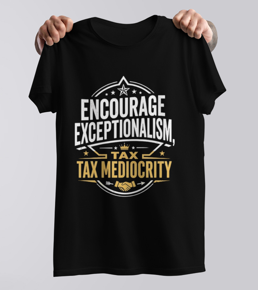 Encourage Exceptionalism Tax Tax Mediocrity Star Crown Handshake T-Shirt
