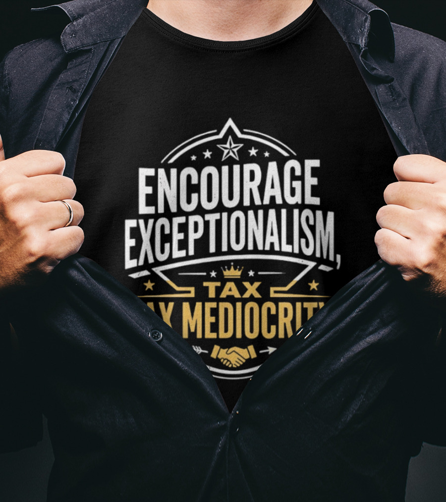 Encourage Exceptionalism Tax Tax Mediocrity Star Crown Handshake T-Shirt