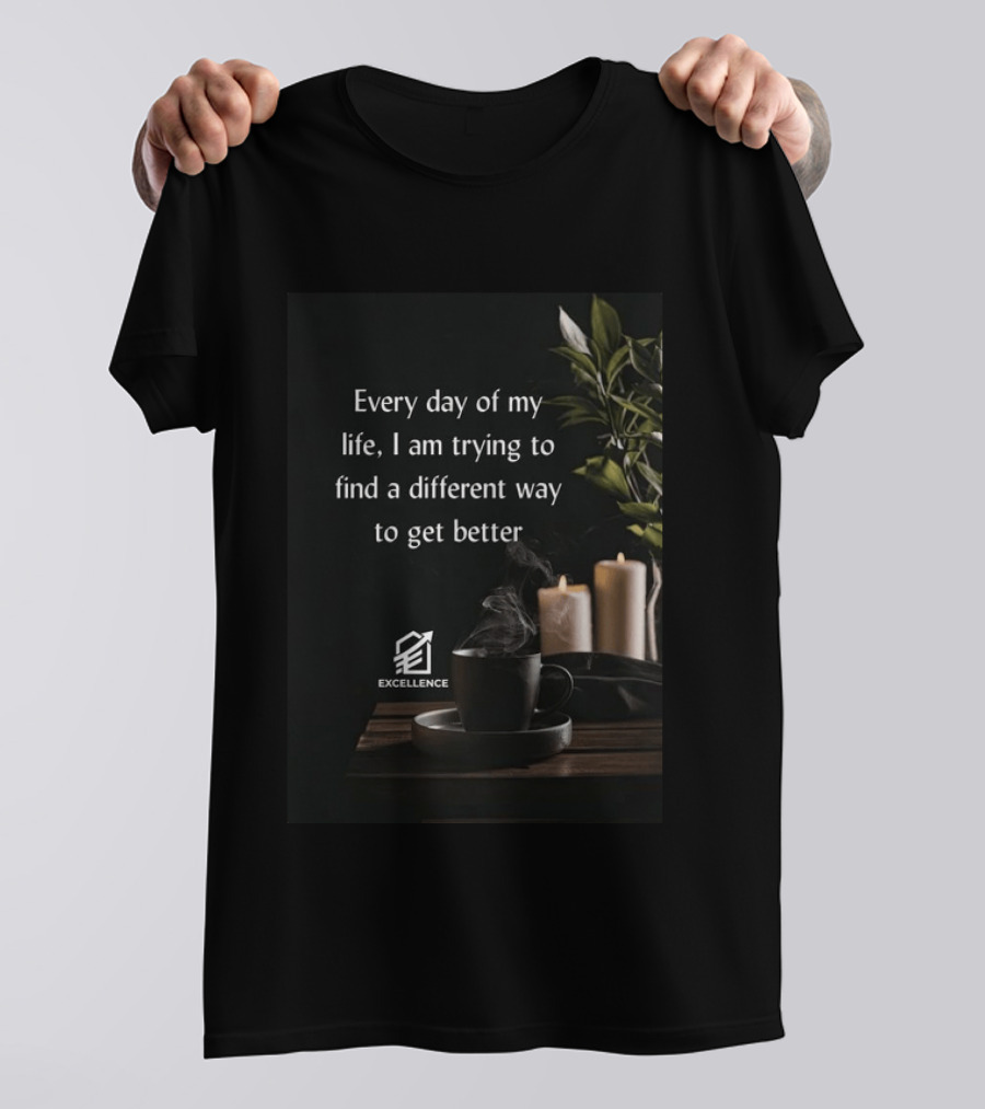 Every Day Of My Life I Am Trying To Find A Different Way To Get Better Excellence Candles Coffee Plant T-Shirt
