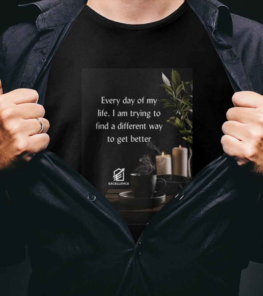 Every Day Of My Life I Am Trying To Find A Different Way To Get Better Excellence Candles Coffee Plant T-Shirt