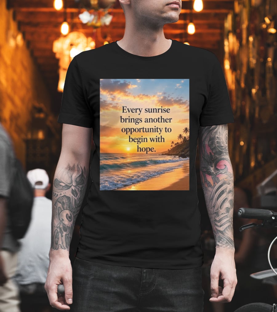 Every Sunrise Brings Another Opportunity To Begin With Hope Scenic Beach View T-Shirt