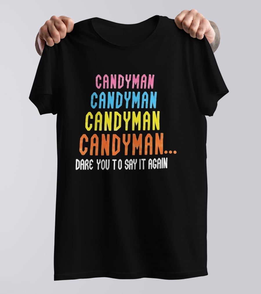 Candyman Candyman Candyman Candyman Dare You To Say It Again T-Shirt